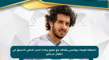 «صفقة قوية» بروكسى يتعاقد مع عمرو بركات لاعب الأهلى الأسبق في انتقال حر مثير
